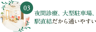 夜間診療、大型駐車場、駅直結だから通いやすい